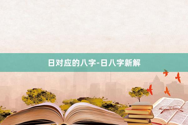 日对应的八字-日八字新解
